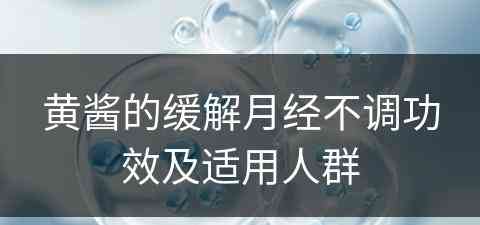 黄酱的缓解月经不调功效及适用人群